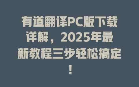有道翻译PC版下载详解，2025年最新教程三步轻松搞定！ 一