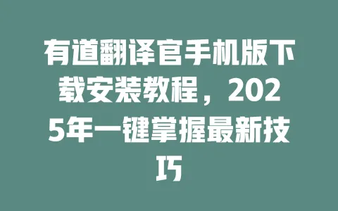 有道翻译官手机版下载安装教程，2025年一键掌握最新技巧 一