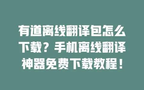有道离线翻译包怎么下载？手机离线翻译神器免费下载教程！ 一