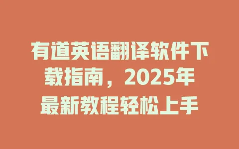 有道英语翻译软件下载指南，2025年最新教程轻松上手 一